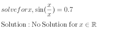 The general solution for solvefor x,sin(x/x)=0.7 is No Solution for x\in\mathbb{R}